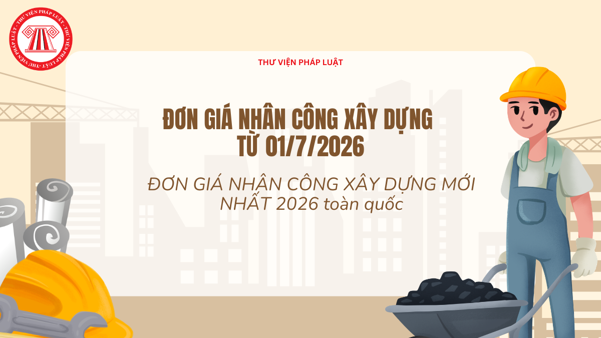 ĐƠN GIÁ NHÂN CÔNG XÂY DỰNG MỚI NHẤT 2026 các tỉnh thành? CẬP NHẬT MỚI Bảng giá nhân công xây dựng từ 01/7/2026 toàn quốc?