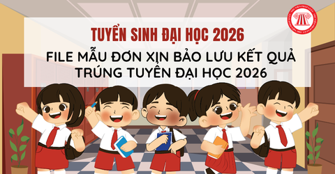 FILE MẪU Đơn xin bảo lưu kết quả trúng tuyển đại học 2026 tải ở đâu? Trường hợp nào được bảo lưu kết quả trúng tuyển đại học?