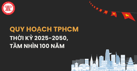 Quy hoạch TPHCM 100 năm theo Dự thảo mới nhất chi tiết ra sao? Xem thông tin Quy hoạch TPHCM thời kỳ 2025-2050, tầm nhìn 100 năm?