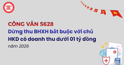Công văn 5628 Dừng thu BHXH bắt buộc đối với chủ hộ kinh doanh có doanh thu dưới 01 tỷ đồng năm 2026 chi tiết ra sao?