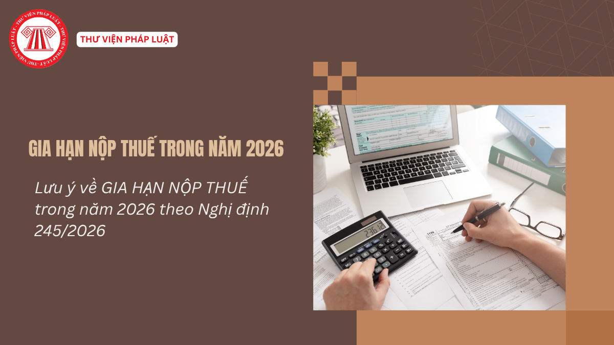 Lưu ý về GIA HẠN NỘP THUẾ trong năm 2026 theo Nghị định 245/2026 (Công văn 431/TCS1-NVDTPC)