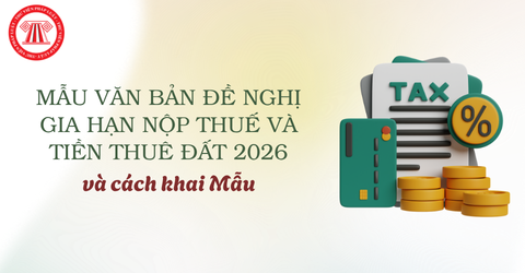 Mẫu văn bản đề nghị GIA HẠN NỘP THUẾ và tiền thuê đất 2026 theo Nghị định 245/2026/NĐ-CP và cách khai Mẫu