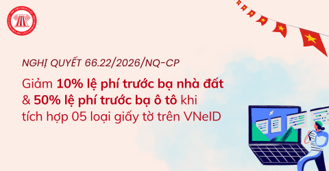Giảm 10% lệ phí trước bạ nhà đất và 50% lệ phí trước bạ ô tô khi tích hợp 05 loại giấy tờ trên VNeID theo Nghị quyết 66.22/2026/NQ-CP