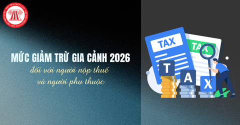 Mức giảm trừ gia cảnh 2026 đối với người nộp thuế và người phụ thuộc là bao nhiêu?