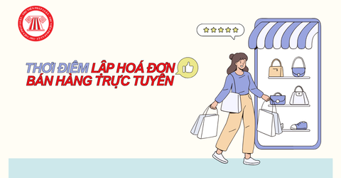 Giao dịch bán hàng trực tuyến, khi nào phải lập hóa đơn? 6 bước lập hóa đơn điện tử khi bán hàng trực tuyến?