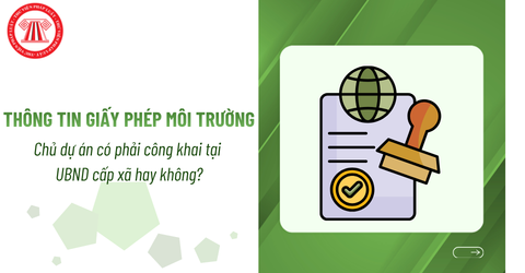 Chủ dự án có phải công khai thông tin giấy phép môi trường tại Ủy ban nhân dân cấp xã hay không?
