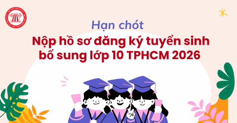Hạn chót nộp hồ sơ đăng ký tuyển sinh bổ sung lớp 10 TPHCM 2026? Xem danh sách các trường tuyển bổ sung lớp 10 TPHCM chính thức?