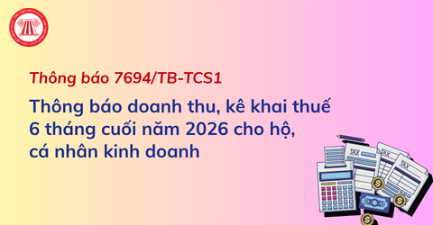 Hướng dẫn thông báo doanh thu, kê khai thuế 6 tháng cuối năm 2026 cho hộ kinh doanh, cá nhân kinh doanh theo Thông báo 7694/TB-TCS1