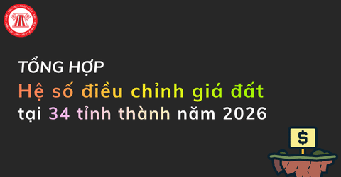 TỔNG HỢP Hệ số điều chỉnh giá đất tại 34 tỉnh thành năm 2026 theo cập nhật mới nhất