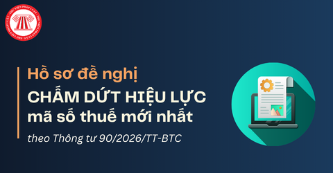 Hồ sơ đề nghị chấm dứt hiệu lực mã số thuế mới nhất 2026