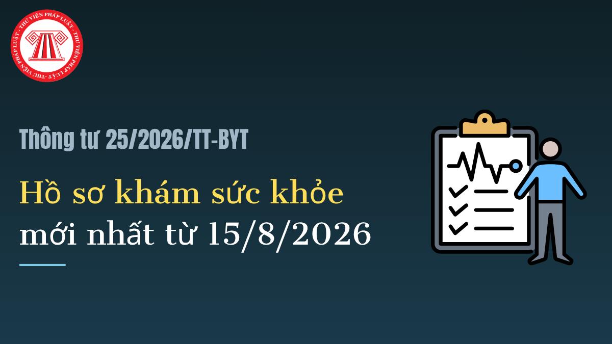 Hồ sơ khám sức khỏe mới nhất từ 15/8/2026 gồm những gì? Nội dung khám sức khỏe từ 15/8/2026 chi tiết? 