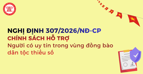 Người có uy tín trong vùng đồng bào dân tộc thiểu số được nhận hỗ trợ thế nào theo Nghị định 307 2026 NĐ CP?