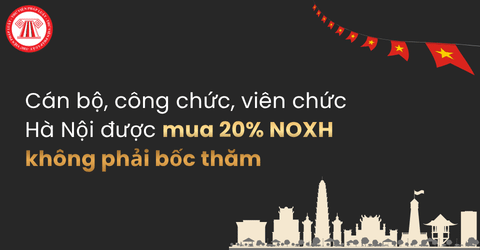 Chính thức: Hà Nội dành 20% số NOXH để hỗ trợ cho cán bộ, công chức, viên chức theo cơ chế riêng từ 01/7/2026