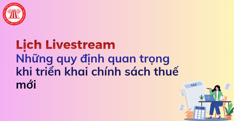 Lịch Livestream Những quy định quan trọng khi triển khai chính sách thuế mới ra sao? Xem trực tiếp Hội thảo chính sách thuế mới ngày 20 7 2026?