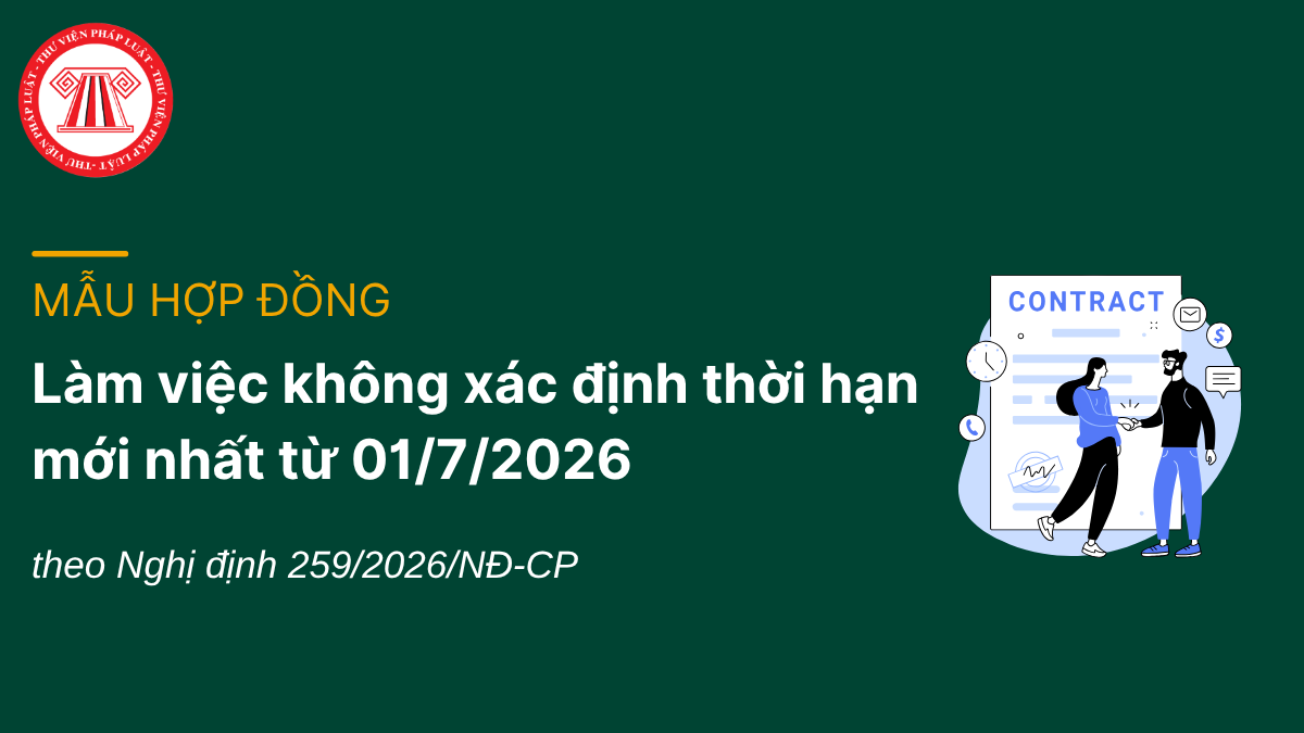 TẢI Mẫu hợp đồng làm việc không xác định thời hạn mới nhất từ 01/7/2026 theo Nghị định 259/2026 và cách viết