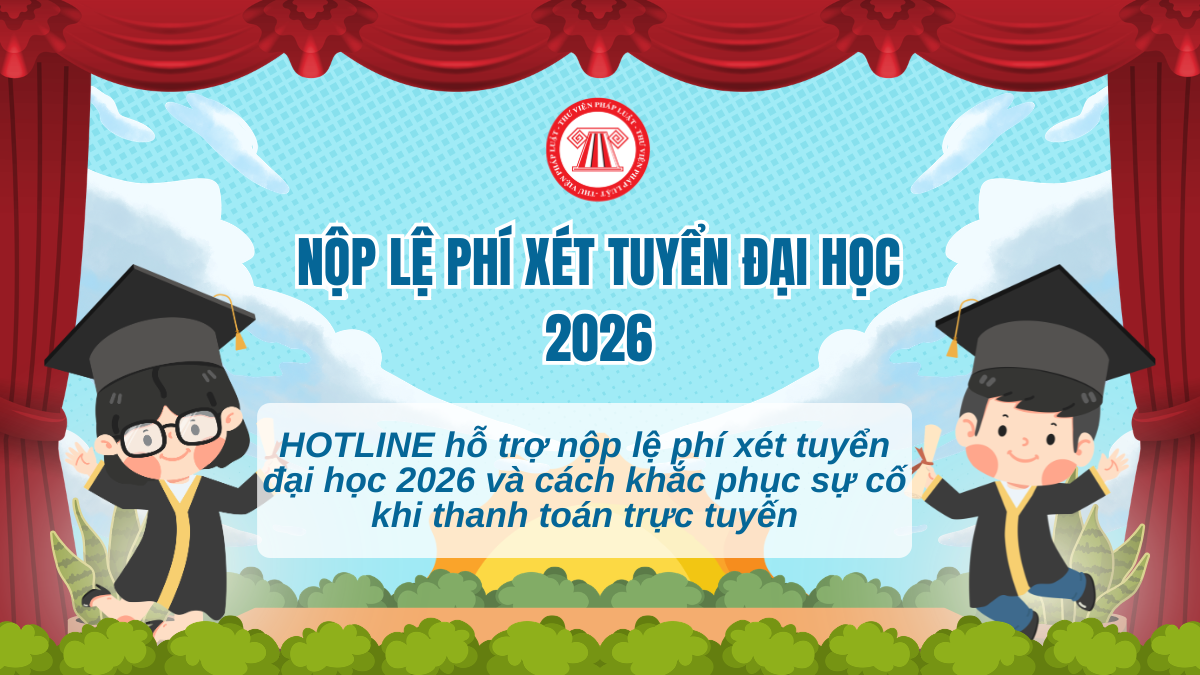 HOTLINE hỗ trợ nộp lệ phí xét tuyển đại học 2026 CHÍNH THỨC? Cách khắc phục sự cố khi thanh toán lệ phí xét tuyển đại học 2026?