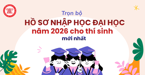 Trọn bộ hồ sơ nhập học đại học 2026 cho thí sinh? Hướng dẫn xác nhận nhập học đại học 2026 thế nào?