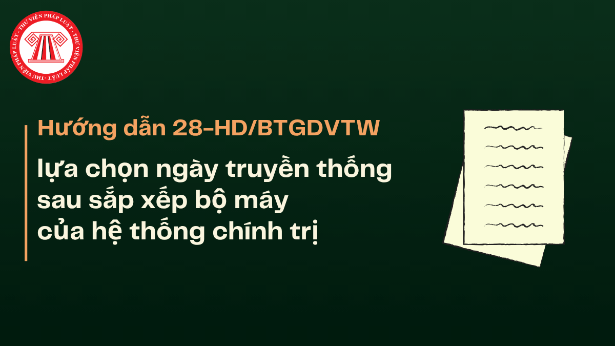 Hướng dẫn 28-HD/BTGDVTW lựa chọn ngày truyền thống sau sắp xếp bộ máy của hệ thống chính trị chi tiết thế nào?