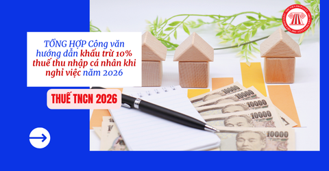TỔNG HỢP Công văn hướng dẫn khấu trừ 10% thuế thu nhập cá nhân khi nghỉ việc năm 2026