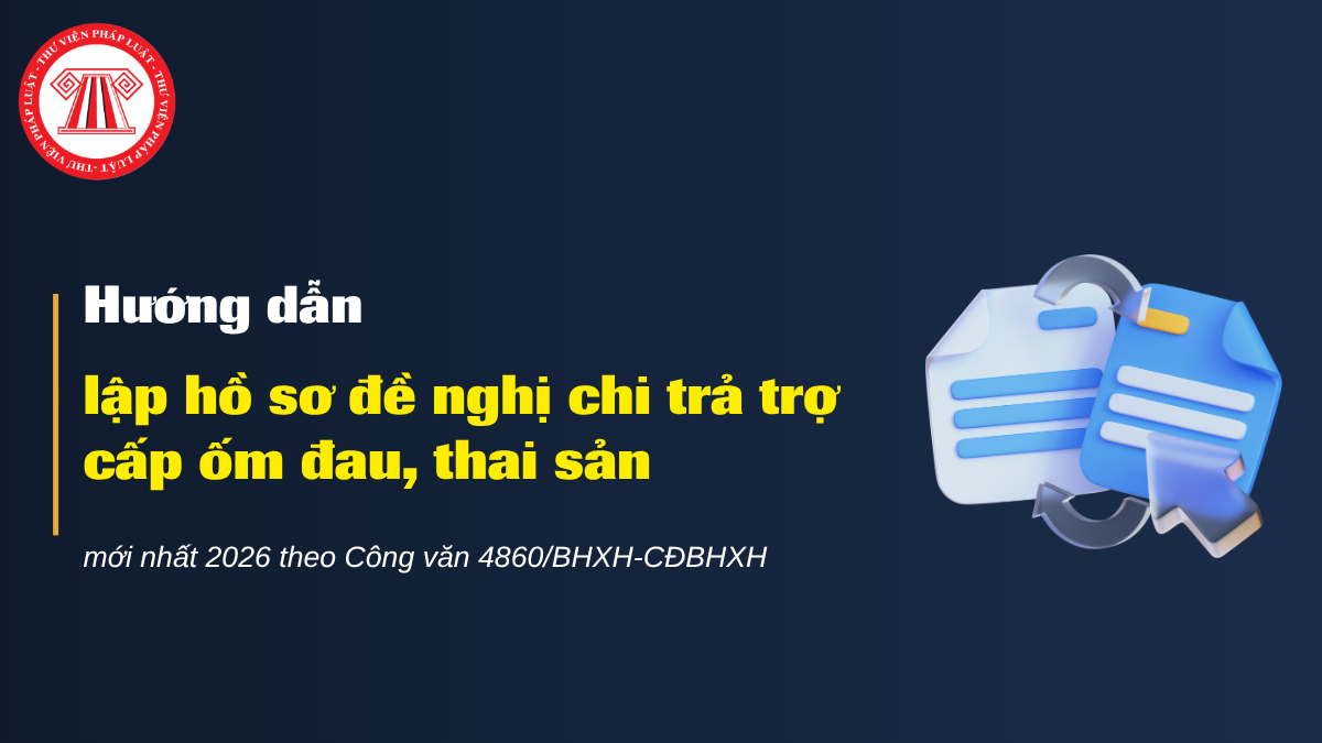 Hướng dẫn lập hồ sơ đề nghị chi trả trợ cấp ốm đau, thai sản mới nhất 2026 theo Công văn 4860/BHXH-CĐBHXH