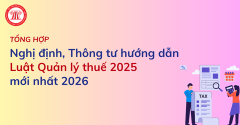 TỔNG HỢP Nghị định, Thông tư hướng dẫn Luật Quản lý thuế 2025 mới nhất 2026? 