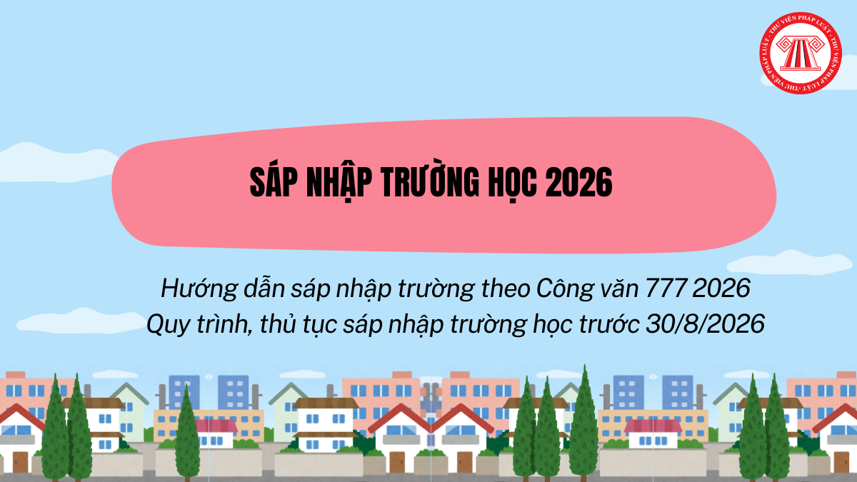 Hướng dẫn sáp nhập trường theo Công văn 777 2026? Quy trình, thủ tục sáp nhập trường học trước 30/8/2026 mới nhất?