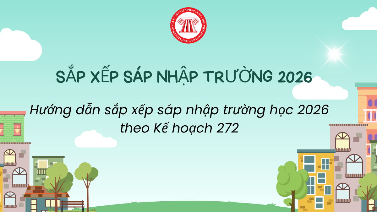 Hướng dẫn sắp xếp sáp nhập trường học 2026 theo Kế hoạch 272? Quy trình sáp nhập trường học thực hiện thế nào?