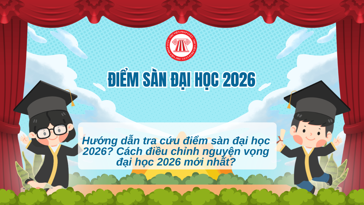 Hướng dẫn TRA CỨU ĐIỂM SÀN xét tuyển đại học 2026? Cách điều chỉnh nguyện vọng đại học 2026 mới nhất?