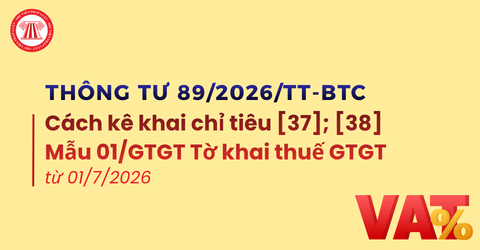 LƯU Ý: Thay đổi cách kê khai chỉ tiêu 37, 38 Mẫu 01/GTGT Tờ khai thuế GTGT từ 01/7/2026 theo Thông tư 89/2026/TT-BTC