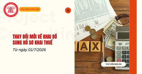Thay đổi mới về KHAI BỔ SUNG HỒ SƠ KHAI THUẾ từ ngày 01/7/2026 thế nào?