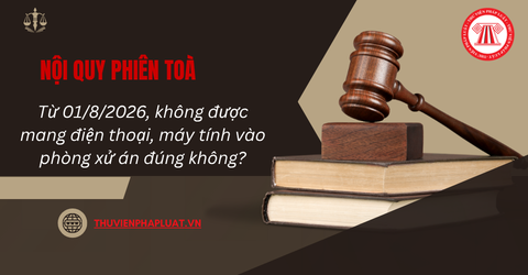 Từ 01/8/2026, không được mang điện thoại, máy tính vào phòng xử án đúng không?