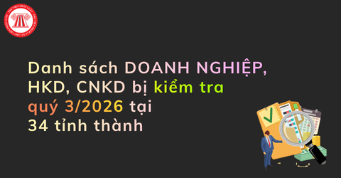Danh sách doanh nghiệp, HKD, CNKD bị kiểm tra quý 3/2026 tại 34 tỉnh thành theo cập nhật mới nhất?