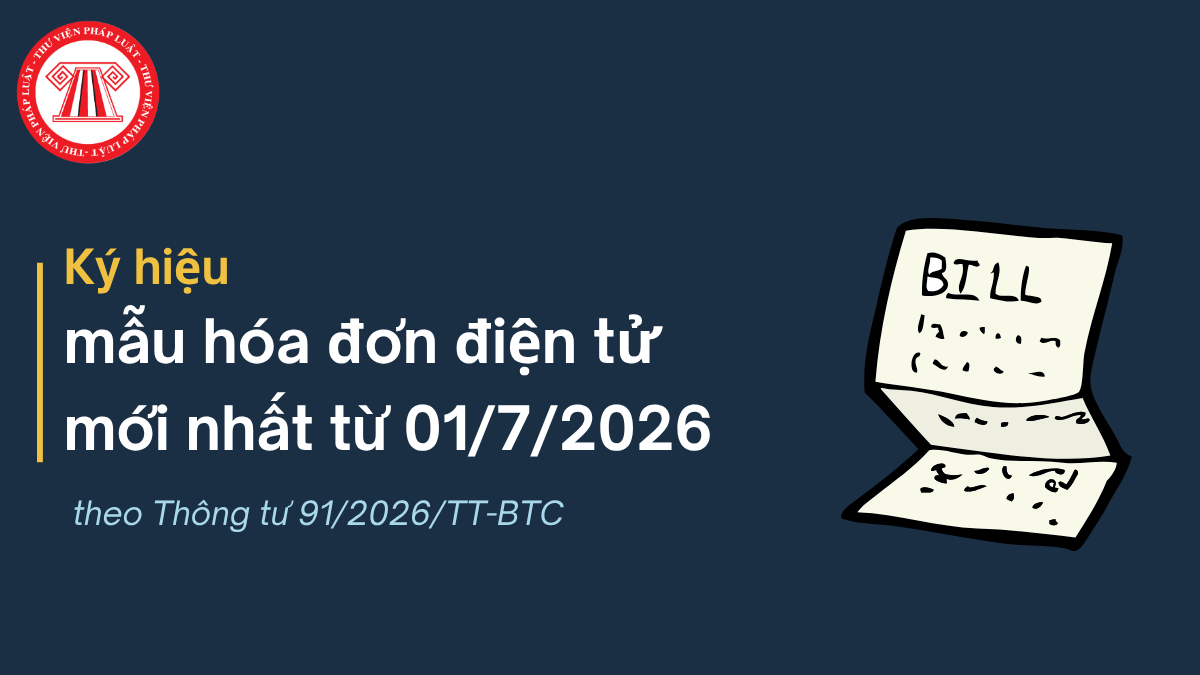 Ký hiệu mẫu hóa đơn điện tử mới nhất từ 01/7/2026 theo Thông tư 91/2026/TT-BTC 