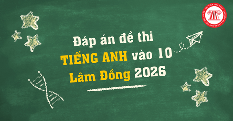TRỌN BỘ đáp án đề thi TIẾNG ANH vào 10 Lâm Đồng 2026 mới nhất? Tải file đề thi TIẾNG ANH vào 10 Lâm Đồng 2026?