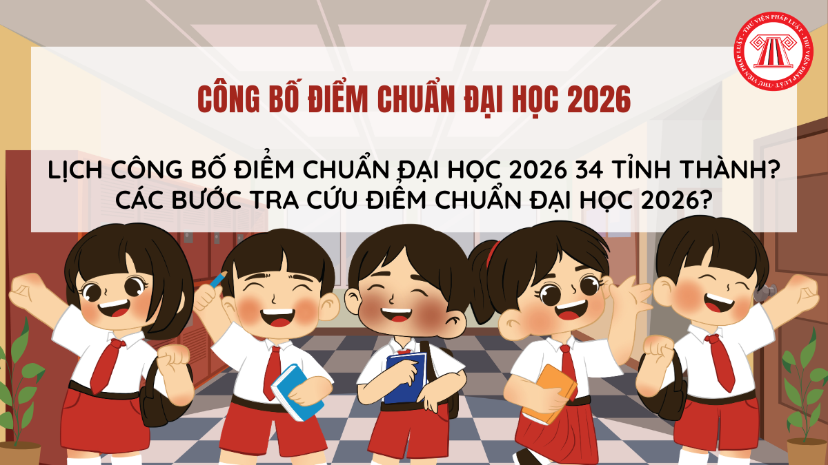 Lịch công bố ĐIỂM CHUẨN Đại học 2026 34 tỉnh thành? Các bước tra cứu ĐIỂM CHUẨN Đại học 2026?