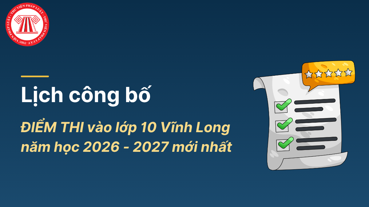 Lịch công bố ĐIỂM THI vào 10 Vĩnh Long 2026 mới nhất