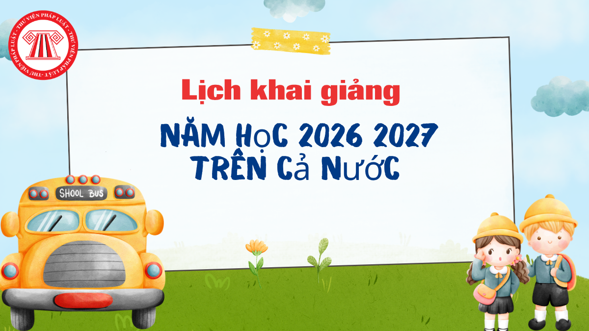 Lịch khai giảng năm học 2026 2027 trên cả nước CHÍNH THỨC là khi nào?