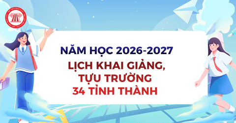 Lịch khai giảng, tựu trường năm học 2026-2027 tại 34 tỉnh thành mới nhất cho học sinh