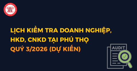 Lịch kiểm tra quý 3/2026 Doanh nghiệp, HKD, CNKD tại Phú Thọ (dự kiến) theo cập nhật mới nhất?