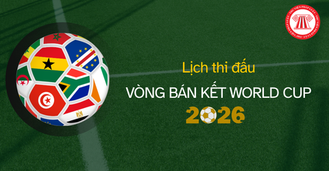 Lịch thi đấu World Cup năm 2026 VÒNG BÁN KẾT theo giờ Việt Nam là khi nào?