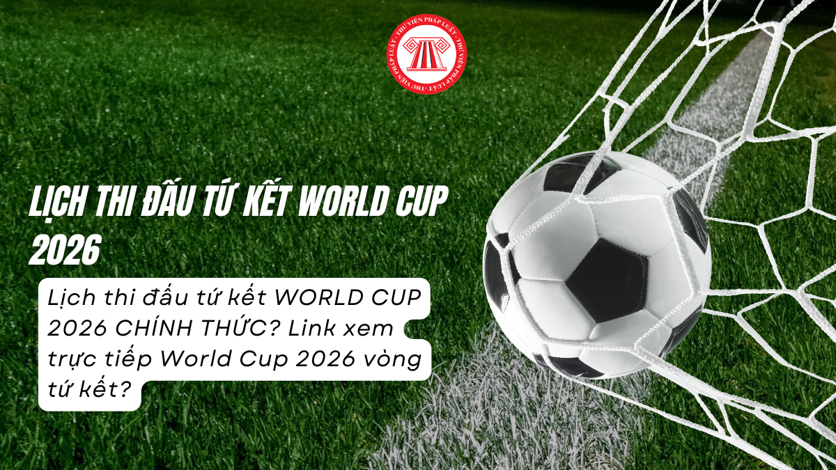 Lịch thi đấu tứ kết WORLD CUP 2026 HÔM NAY 11/7? LINK Xem trực tiếp World Cup 2026 vòng tứ kết?