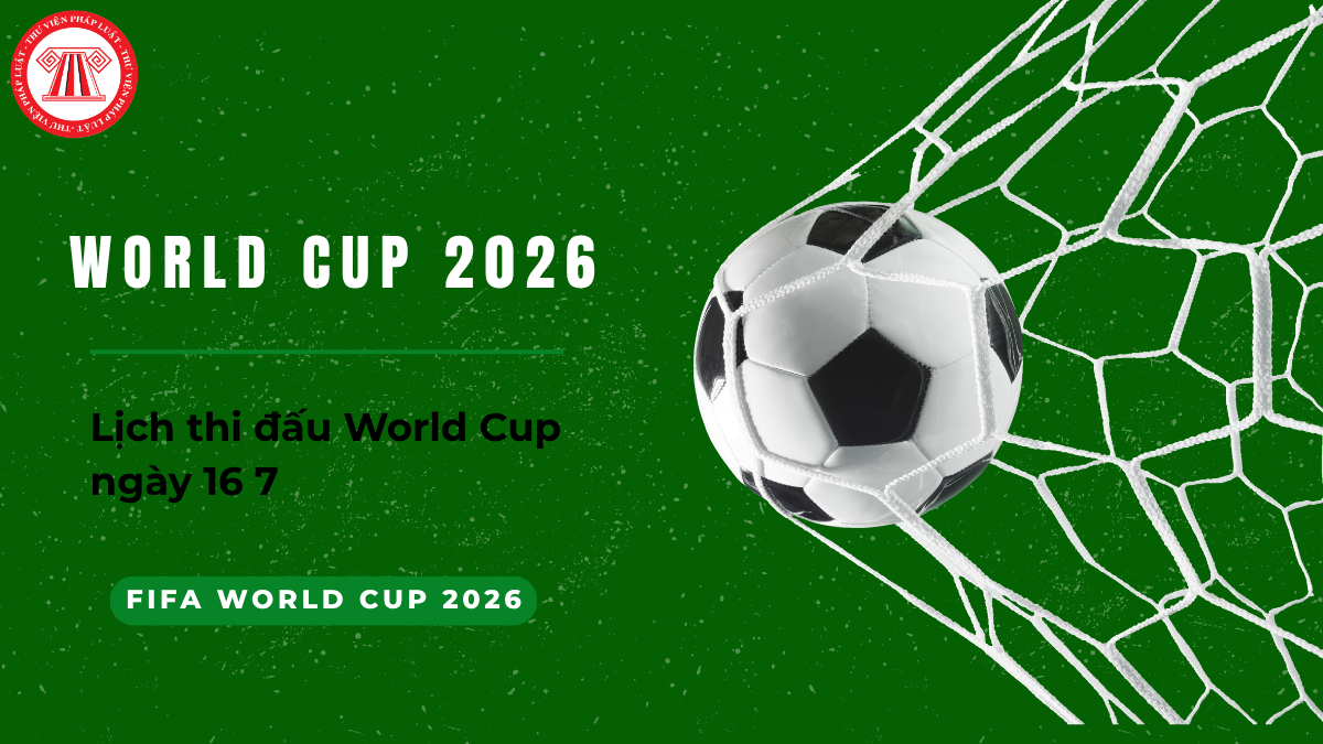 Lịch thi đấu World Cup ngày 16 7? Chi tiết lịch thi đấu World Cup 2026 giờ Việt Nam hôm nay 16 7? Trực tiếp bán kết World Cup 2026 Anh vs Argentina?