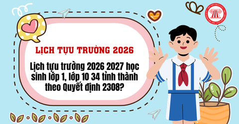 Lịch tựu trường 2026 2027 học sinh lớp 1, lớp 10 34 tỉnh thành theo Quyết định 2308 như thế nào?