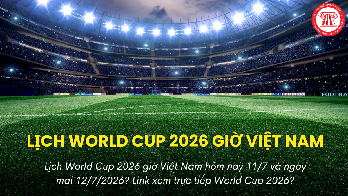 Lịch World Cup 2026 giờ Việt Nam hôm nay 12/7? Link xem trực tiếp World Cup 2026?