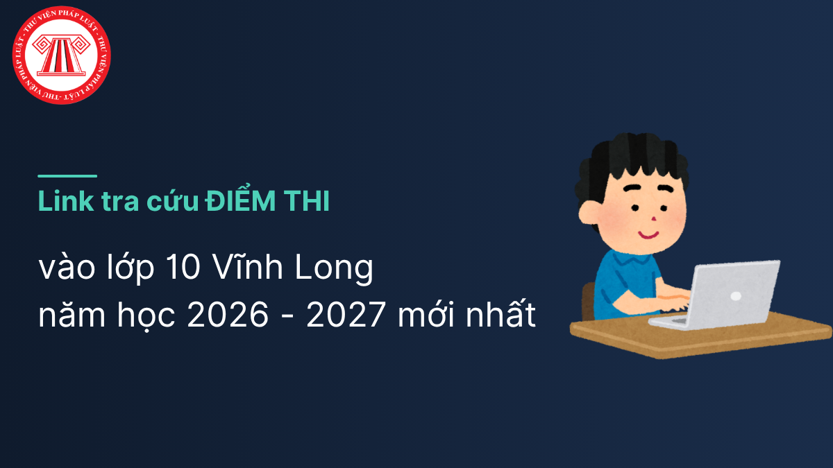 Tra cứu ĐIỂM THI vào 10 Vĩnh Long 2026 mới nhất ở đâu?