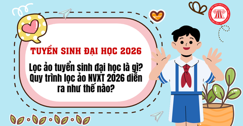 Lọc ảo tuyển sinh đại học là gì? Quy trình lọc ảo NVXT 2026 diễn ra như thế nào?