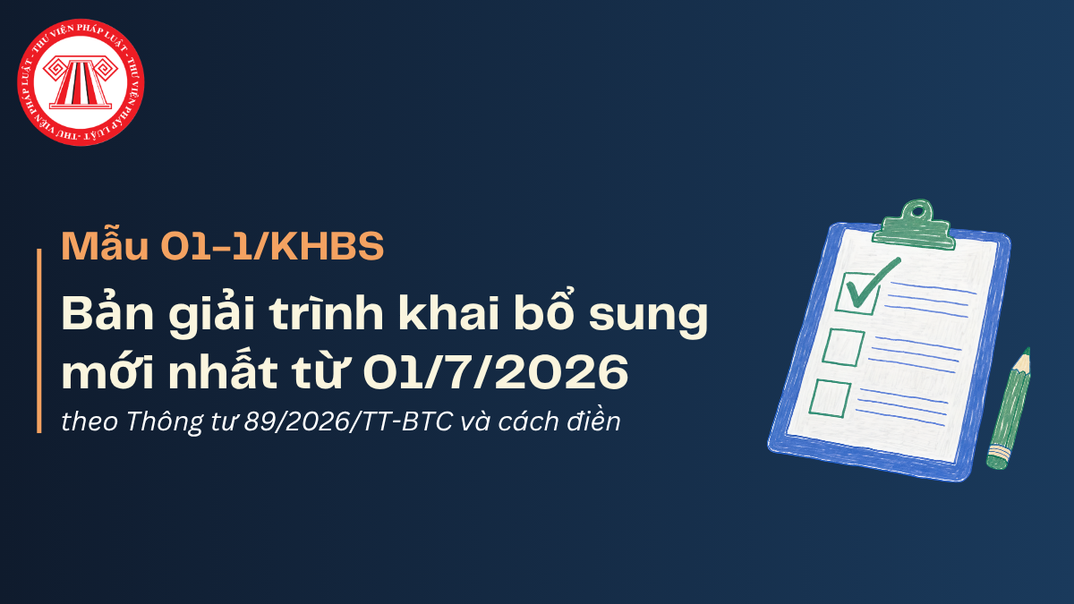 Bản giải trình khai bổ sung mẫu số 01-1/KHBS mới nhất từ 01/7/2026 theo Thông tư 89 2026 và cách điền