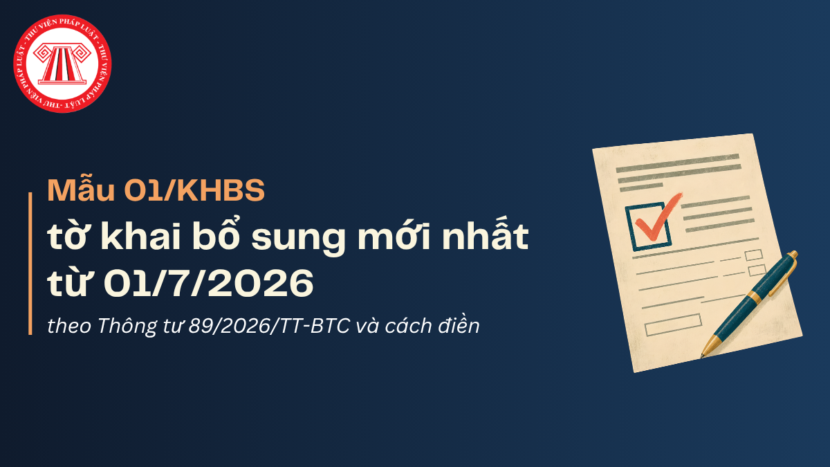 Mẫu 01/KHBS tờ khai bổ sung mới nhất từ 01/7/2026 theo Thông tư 89 2026 và hướng dẫn cách điền