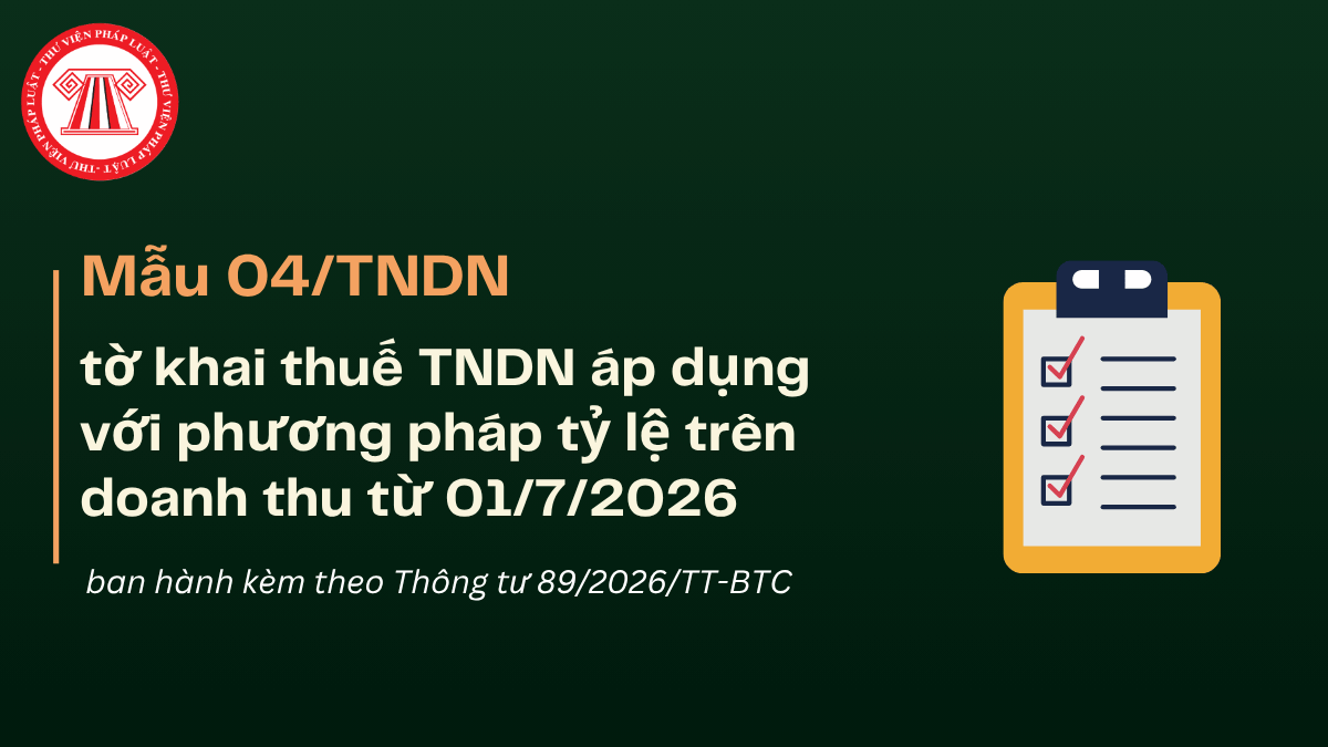 Tải Mẫu 04/TNDN Thông tư 89 2026 tờ khai thuế TNDN áp dụng với phương pháp tỷ lệ trên doanh thu mới nhất từ 01/7/2026 