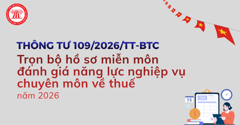 TRỌN BỘ hồ sơ miễn môn đánh giá năng lực nghiệp vụ chuyên môn về thuế năm 2026 theo Thông tư 109?